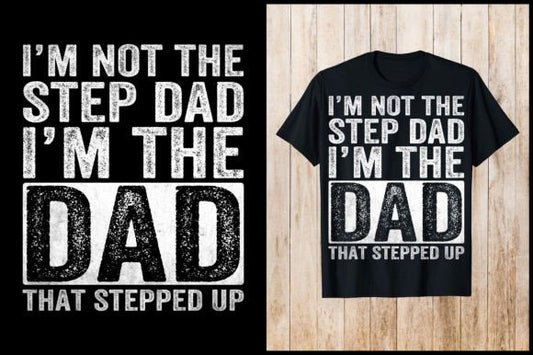 I'm Not the Step Dad, I'm the Dad That Stepped Up | Father's T-Shirt