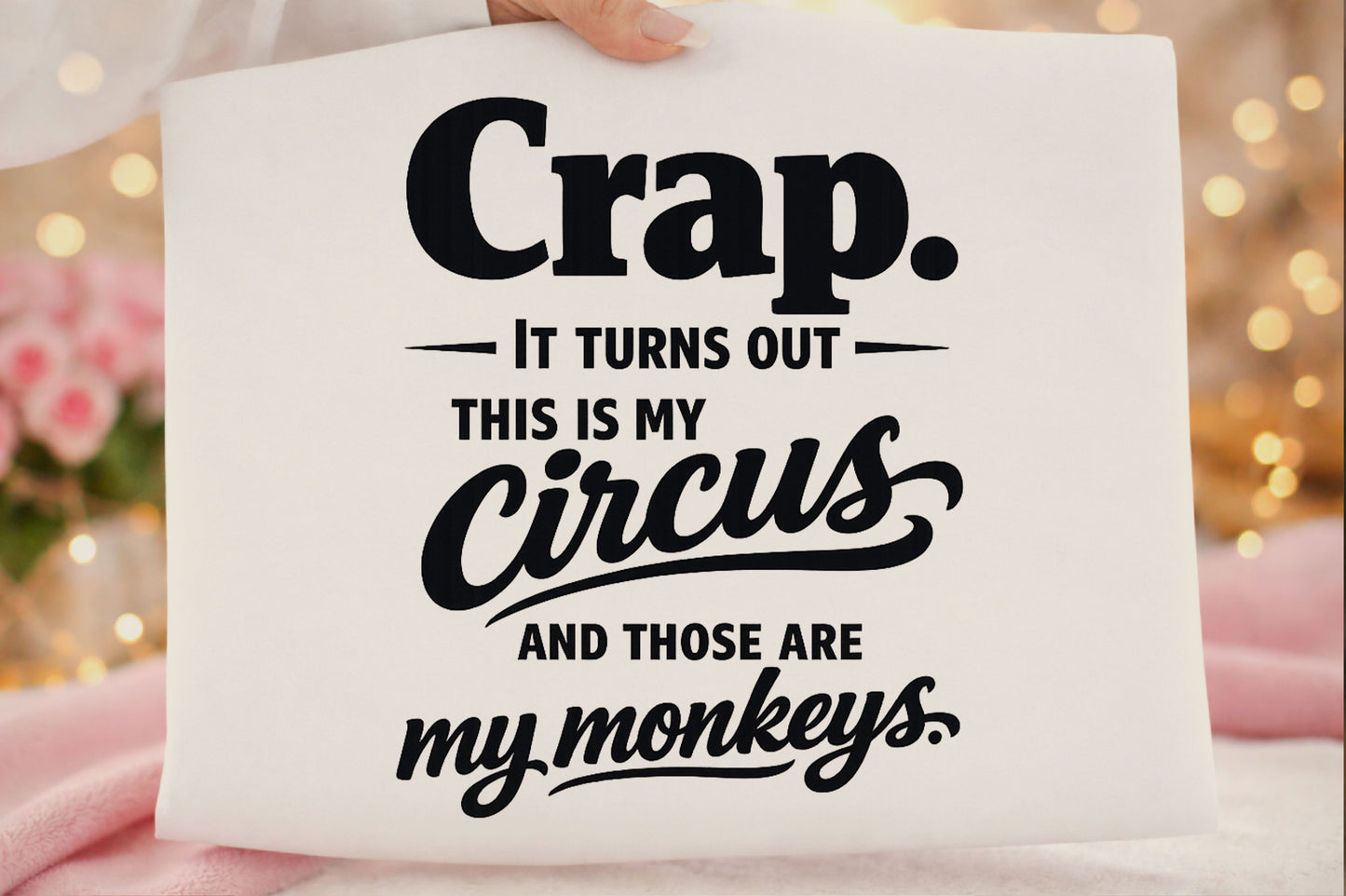 Crap. It Turns Out This Is My Circus and Those Are My Monkeys T-Shirt