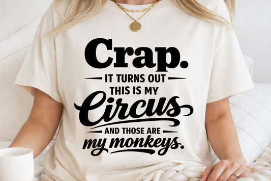 Crap. It Turns Out This Is My Circus and Those Are My Monkeys T-Shirt