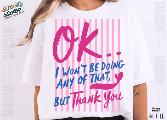 OK… I Won’t Be Doing Any Of That But Thank You T-Shirt